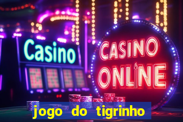 jogo do tigrinho ganha dinheiro de verdade